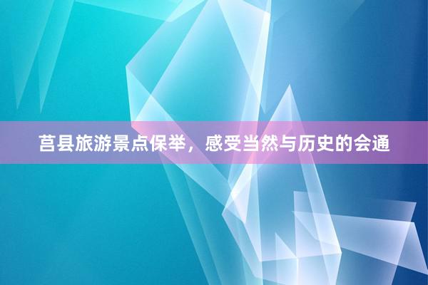 莒县旅游景点保举,感受当然与历史的会通